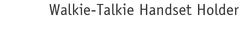 Walkie-Talkie Handset Holder